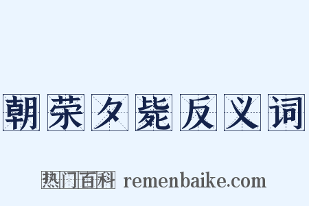 朝荣夕毙反义词是什么意思的图片